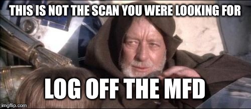 These Aren't The Droids You Were Looking For Meme | THIS IS NOT THE SCAN YOU WERE LOOKING FOR; LOG OFF THE MFD | image tagged in memes,these arent the droids you were looking for | made w/ Imgflip meme maker