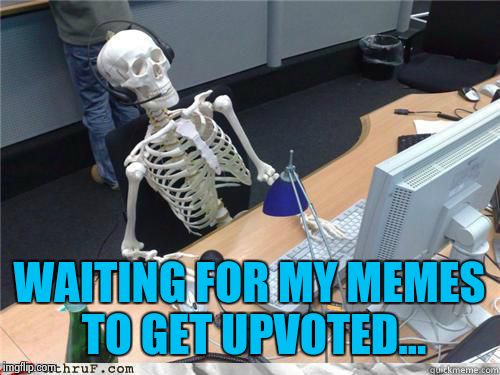 Waiting for upvotes... | WAITING FOR MY MEMES TO GET UPVOTED... | image tagged in skeleton waiting | made w/ Imgflip meme maker