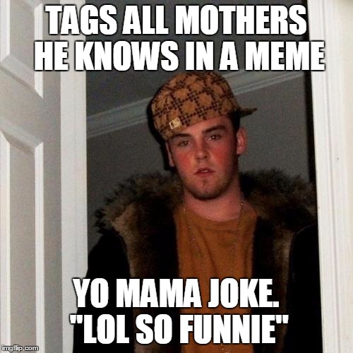 TAGS ALL MOTHERS HE KNOWS IN A MEME YO MAMA JOKE. "LOL SO FUNNIE" | made w/ Imgflip meme maker