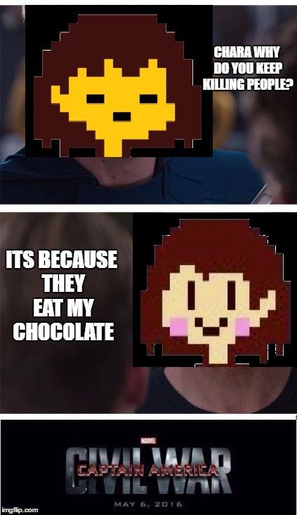 undertale civil war | CHARA WHY DO YOU KEEP KILLING PEOPLE? ITS BECAUSE THEY EAT MY CHOCOLATE | image tagged in undertale civil war | made w/ Imgflip meme maker