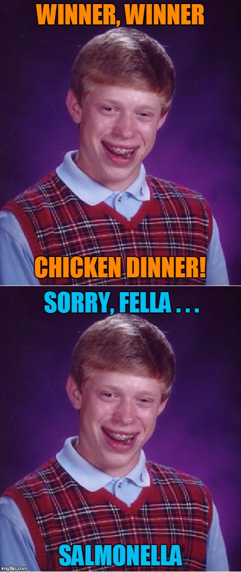 Bad Cluck Brian |  WINNER, WINNER; CHICKEN DINNER! SORRY, FELLA . . . SALMONELLA | image tagged in memes,bad luck brian,new feature,winner winner chicken dinner,food poisoning,salmonella | made w/ Imgflip meme maker