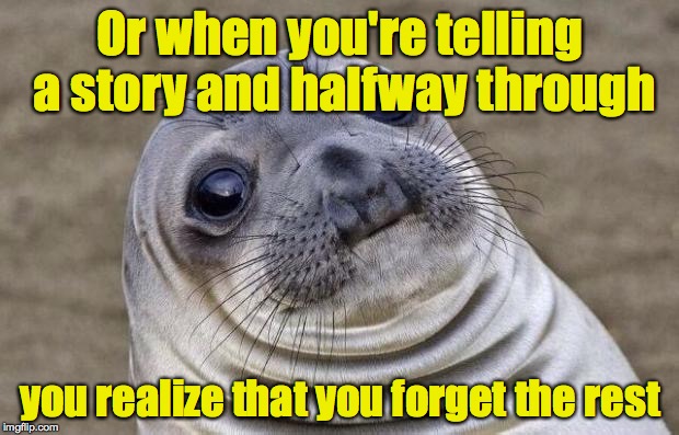 Awkward Moment Sealion Meme | Or when you're telling a story and halfway through you realize that you forget the rest | image tagged in memes,awkward moment sealion | made w/ Imgflip meme maker