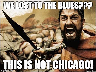 Spartan Leonidas | WE LOST TO THE BLUES??? THIS IS NOT CHICAGO! | image tagged in spartan leonidas | made w/ Imgflip meme maker