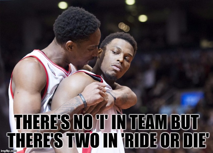 THERE'S NO 'I' IN TEAM BUT THERE'S TWO IN 'RIDE OR DIE' | made w/ Imgflip meme maker