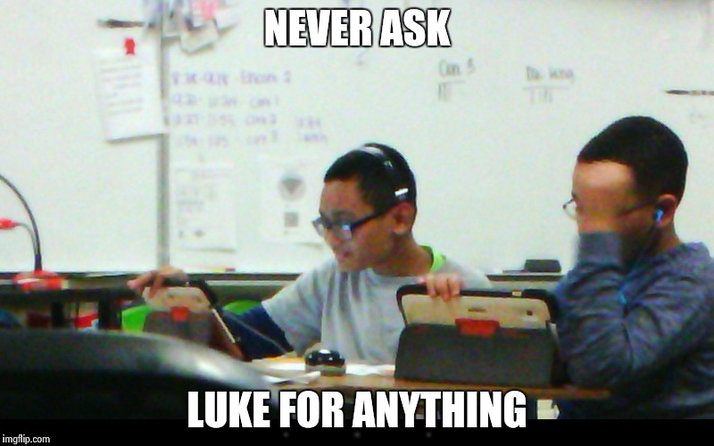 Never ask Luke for anything | NEVER ASK; LUKE FOR ANYTHING | image tagged in bitch | made w/ Imgflip meme maker