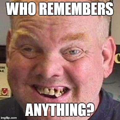 Who remembers? | WHO REMEMBERS; ANYTHING? | image tagged in who remembers,who remembers anything | made w/ Imgflip meme maker