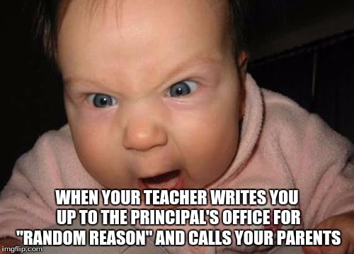 Evil Baby | WHEN YOUR TEACHER WRITES YOU UP TO THE PRINCIPAL'S OFFICE FOR "RANDOM REASON" AND CALLS YOUR PARENTS | image tagged in memes,evil baby | made w/ Imgflip meme maker