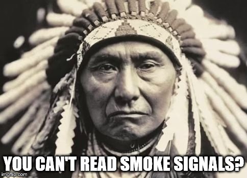 YOU CAN'T READ SMOKE SIGNALS? | made w/ Imgflip meme maker