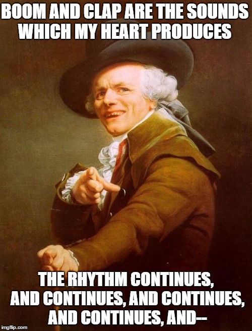 Joseph Ducreux | BOOM AND CLAP ARE THE SOUNDS WHICH MY HEART PRODUCES; THE RHYTHM CONTINUES, AND CONTINUES, AND CONTINUES, AND CONTINUES, AND-- | image tagged in memes,joseph ducreux | made w/ Imgflip meme maker