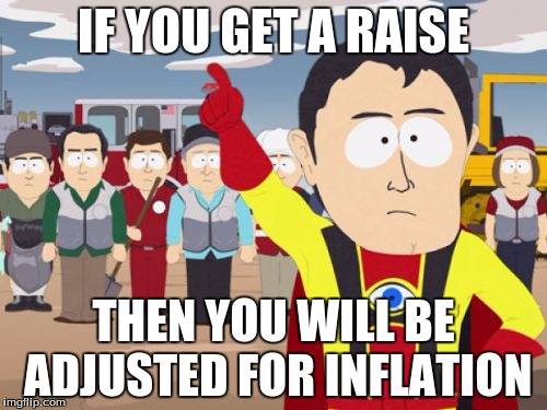 Captain Hindsight | IF YOU GET A RAISE; THEN YOU WILL BE ADJUSTED FOR INFLATION | image tagged in memes,captain hindsight | made w/ Imgflip meme maker
