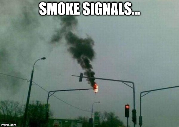 Old school technology... | SMOKE SIGNALS... | image tagged in memes,traffic light,smoke signals | made w/ Imgflip meme maker