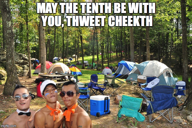 May 10th - National Camp About Day | MAY THE TENTH BE WITH YOU, THWEET CHEEKTH | image tagged in gay pride,gay rights | made w/ Imgflip meme maker