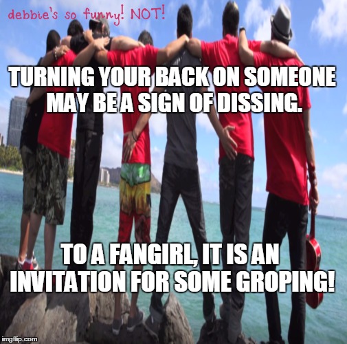 You'd better watch out! | TURNING YOUR BACK ON SOMEONE MAY BE A SIGN OF DISSING. TO A FANGIRL, IT IS AN INVITATION FOR SOME GROPING! | image tagged in fangirl,dissing | made w/ Imgflip meme maker