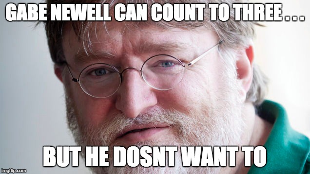 Gabe Newell, care to explain? - Imgflip