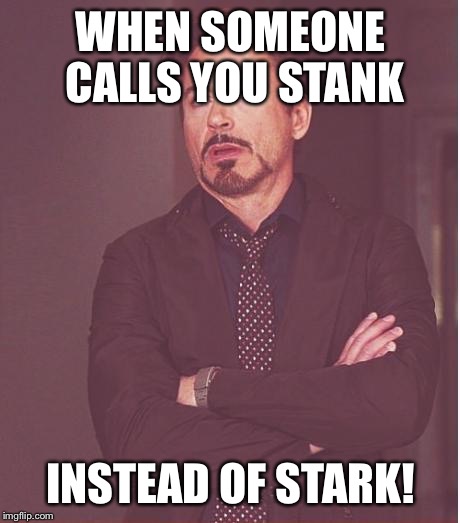 SPOILER ALERT! | WHEN SOMEONE CALLS YOU STANK; INSTEAD OF STARK! | image tagged in memes,face you make robert downey jr | made w/ Imgflip meme maker