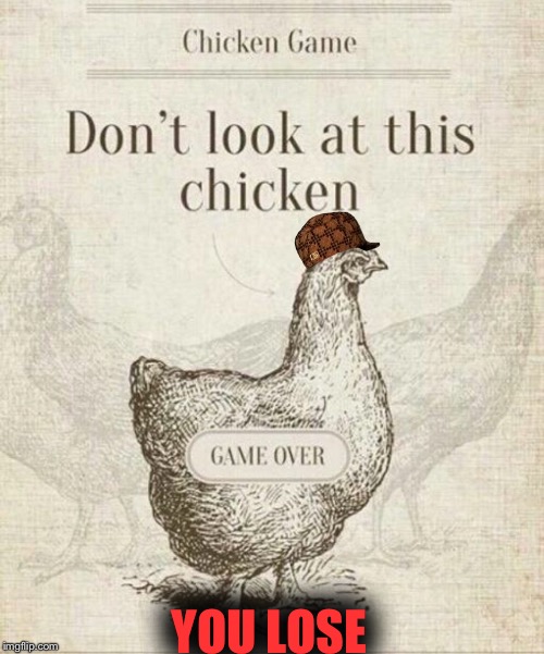 Easiest game ever...Or so you thought! | YOU LOSE | image tagged in memes,chicken,game,game over | made w/ Imgflip meme maker