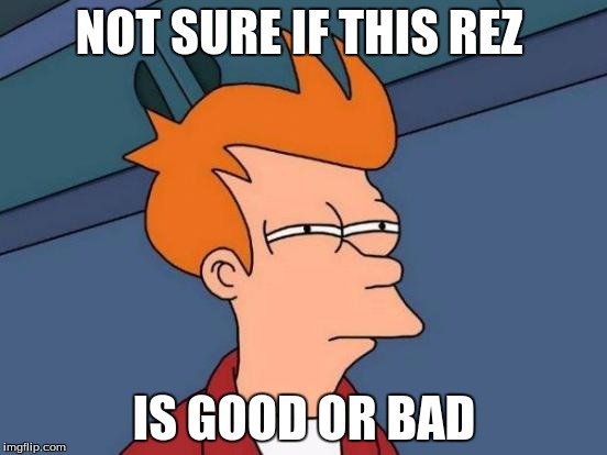 Futurama Fry Meme | NOT SURE IF THIS REZ; IS GOOD OR BAD | image tagged in memes,futurama fry | made w/ Imgflip meme maker