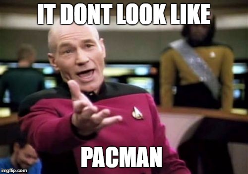 Picard Wtf Meme | IT DONT LOOK LIKE PACMAN | image tagged in memes,picard wtf | made w/ Imgflip meme maker