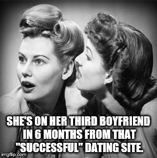 gossiping mothers | SHE'S ON HER THIRD BOYFRIEND IN 6 MONTHS FROM THAT "SUCCESSFUL" DATING SITE. | image tagged in gossiping mothers | made w/ Imgflip meme maker