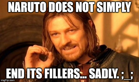 One Does Not Simply Meme | NARUTO DOES NOT SIMPLY END ITS FILLERS... SADLY. ;_; | image tagged in memes,one does not simply | made w/ Imgflip meme maker