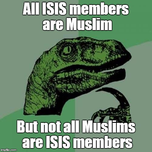 ALL religions can violent, but you can't go around saying that all followers are violent  | All ISIS members are Muslim; But not all Muslims are ISIS members | image tagged in memes,philosoraptor,trhtimmy,some stupid people just can't wrap their head around this simple concept,islam | made w/ Imgflip meme maker