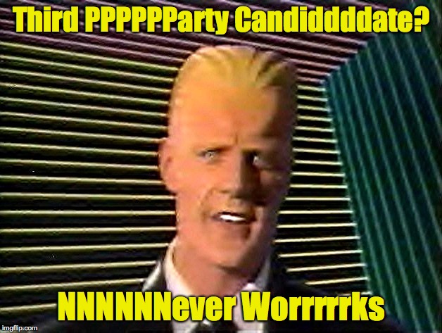 Max Headroom does it sc-sc-sc-scare you? | Third PPPPPParty Candiddddate? NNNNNNever Worrrrrks | image tagged in max headroom does it sc-sc-sc-scare you | made w/ Imgflip meme maker