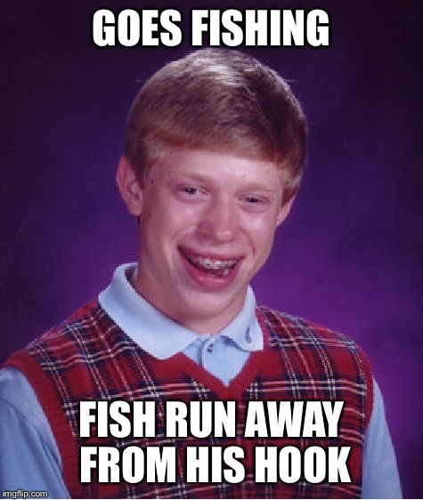 Bad Luck Brian Meme |  GOES FISHING; FISH RUN AWAY FROM HIS HOOK | image tagged in memes,bad luck brian | made w/ Imgflip meme maker