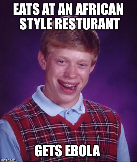 Bad Luck Brian Meme | EATS AT AN AFRICAN STYLE RESTURANT; GETS EBOLA | image tagged in memes,bad luck brian | made w/ Imgflip meme maker