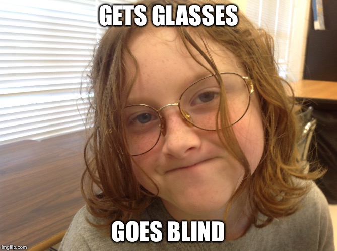 GETS GLASSES; GOES BLIND | image tagged in weird | made w/ Imgflip meme maker