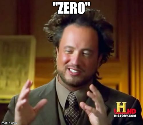 Ancient Aliens | "ZERO" | image tagged in memes,ancient aliens | made w/ Imgflip meme maker