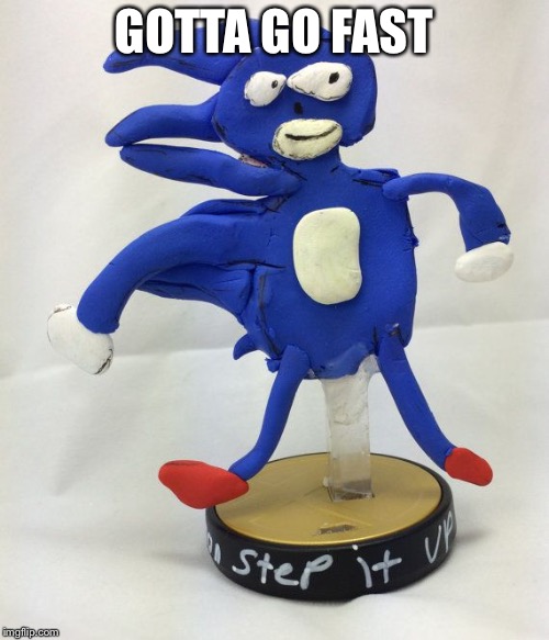 Sanic | GOTTA GO FAST | image tagged in sanic | made w/ Imgflip meme maker