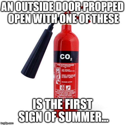 Summertime and the living is... Aaand it's gone | AN OUTSIDE DOOR PROPPED OPEN WITH ONE OF THESE; IS THE FIRST SIGN OF SUMMER... | image tagged in memes,summer,fire extinguisher,sign of summer | made w/ Imgflip meme maker