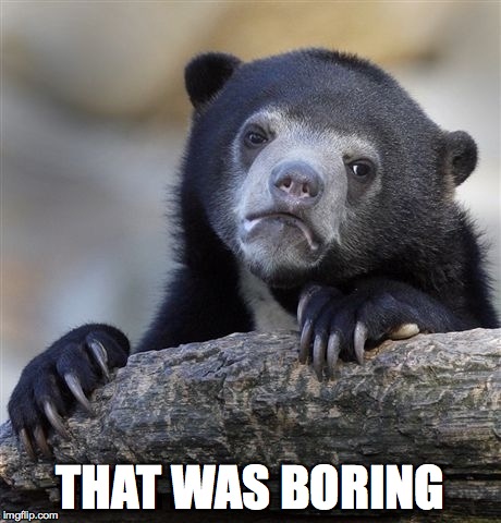 Confession Bear | THAT WAS BORING | image tagged in memes,confession bear | made w/ Imgflip meme maker