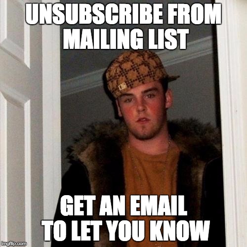 Scumbag Steve | UNSUBSCRIBE FROM MAILING LIST; GET AN EMAIL TO LET YOU KNOW | image tagged in memes,scumbag steve,AdviceAnimals | made w/ Imgflip meme maker