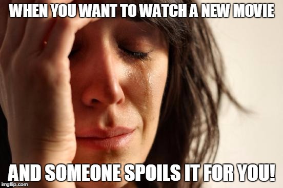 First World Problems | WHEN YOU WANT TO WATCH A NEW MOVIE; AND SOMEONE SPOILS IT FOR YOU! | image tagged in memes,first world problems | made w/ Imgflip meme maker