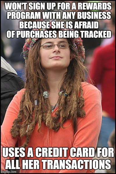 College Liberal | WON'T SIGN UP FOR A REWARDS PROGRAM WITH ANY BUSINESS BECAUSE SHE IS AFRAID OF PURCHASES BEING TRACKED; USES A CREDIT CARD FOR ALL HER TRANSACTIONS | image tagged in memes,college liberal | made w/ Imgflip meme maker