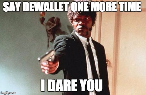 Say What Again | SAY DEWALLET ONE MORE TIME; I DARE YOU | image tagged in say what again | made w/ Imgflip meme maker
