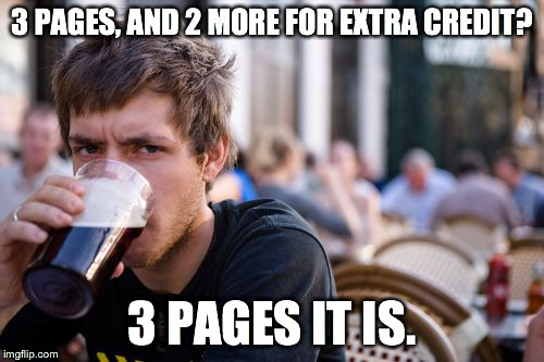 Lazy College Senior | 3 PAGES, AND 2 MORE FOR EXTRA CREDIT? 3 PAGES IT IS. | image tagged in memes,lazy college senior | made w/ Imgflip meme maker