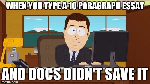Aaaaand Its Gone | WHEN YOU TYPE A 10 PARAGRAPH ESSAY; AND DOCS DIDN'T SAVE IT | image tagged in memes,aaaaand its gone | made w/ Imgflip meme maker