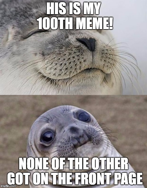 Short Satisfaction VS Truth | HIS IS MY 100TH MEME! NONE OF THE OTHER GOT ON THE FRONT PAGE | image tagged in memes,short satisfaction vs truth | made w/ Imgflip meme maker