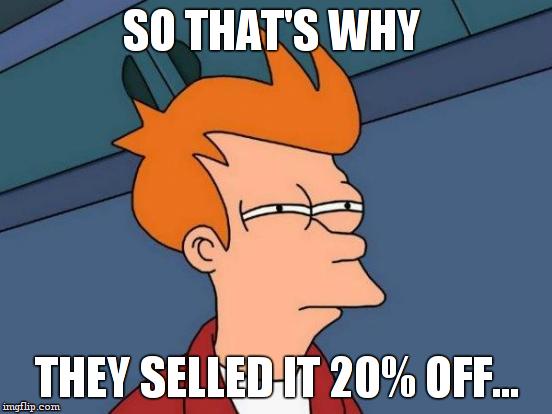 Futurama Fry Meme | SO THAT'S WHY THEY SELLED IT 20% OFF... | image tagged in memes,futurama fry | made w/ Imgflip meme maker