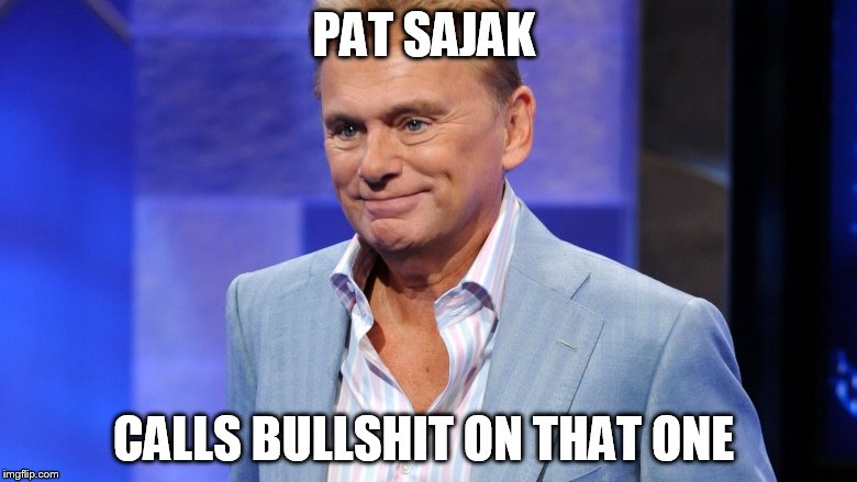 PAT SAJAK; CALLS BULLSHIT ON THAT ONE | image tagged in television,wheel of fortune,funny memes | made w/ Imgflip meme maker
