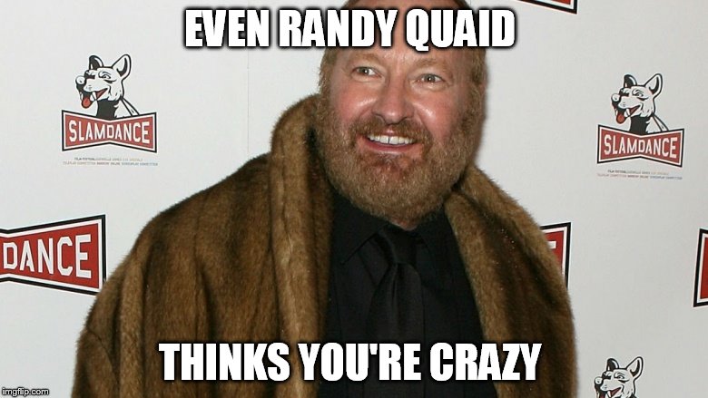 RANDY QUAID HEARS VOICES IN HIS HEAD  | EVEN RANDY QUAID; THINKS YOU'RE CRAZY | image tagged in randy quaid,movies,films,insanity,crazy,schizo | made w/ Imgflip meme maker