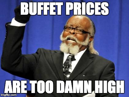 Too Damn High Meme | BUFFET PRICES; ARE TOO DAMN HIGH | image tagged in memes,too damn high | made w/ Imgflip meme maker