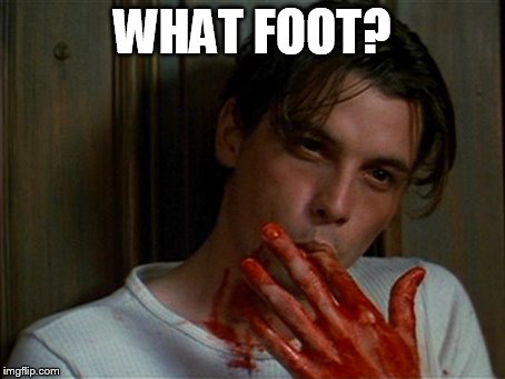 licking bloody fingers | WHAT FOOT? | image tagged in licking bloody fingers | made w/ Imgflip meme maker