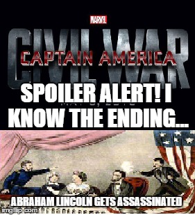 Its just a prank bro... | SPOILER ALERT!
I KNOW THE ENDING... ABRAHAM LINCOLN GETS ASSASSINATED | image tagged in prank,civil war | made w/ Imgflip meme maker