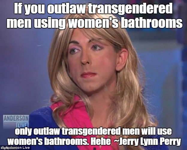 This is the same argument people use for the 2nd amendment... | If you outlaw transgendered men using women's bathrooms; only outlaw transgendered men will use women's bathrooms. Hehe  ~Jerry Lynn Perry | image tagged in transgender | made w/ Imgflip meme maker