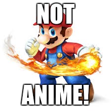 Mario Time! | NOT ANIME! | image tagged in mario time | made w/ Imgflip meme maker