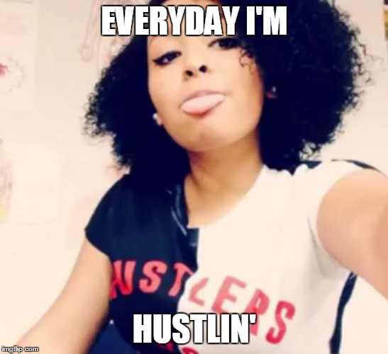 hustle gang | EVERYDAY I'M; HUSTLIN' | image tagged in thug life | made w/ Imgflip meme maker