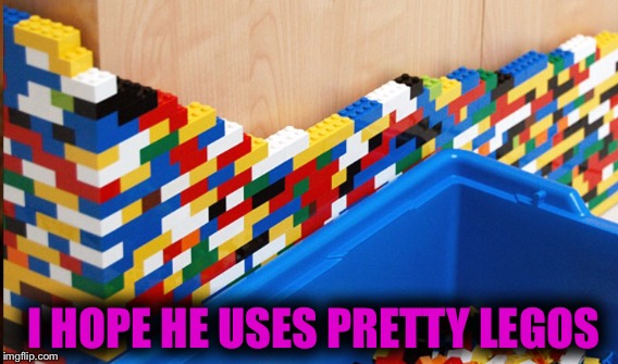 I HOPE HE USES PRETTY LEGOS | made w/ Imgflip meme maker